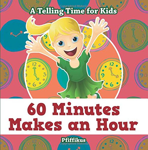 60 Minutes Makes an Hour - A Telling Time for Kids