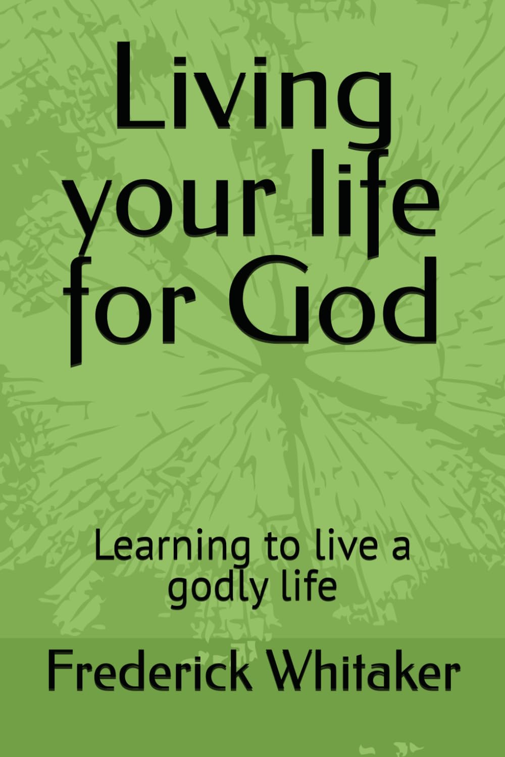 Living your life for God: Learning to live a godly life