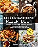  Das Heißluftfritteuse Rezeptbuch für Anfänger und Profis: Das XXL Kochbuch zum Frittieren ohne Öl - Einfache und leckere Gerichte für Freunde und Familie inkl. Instandhaltung, Desserts und Beilagen
