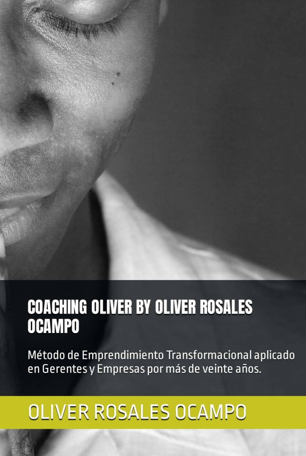 COACHING OLIVER BY OLIVER ROSALES OCAMPO: Método de Emprendimiento Transformacional aplicado en Gerentes y Empresas por más de veinte años.