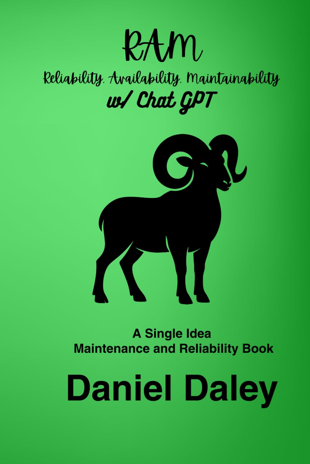 RAM: Reliability, Availability and Maintainability Using Chat GPT (Single Idea Maintenance and Reliability Books)