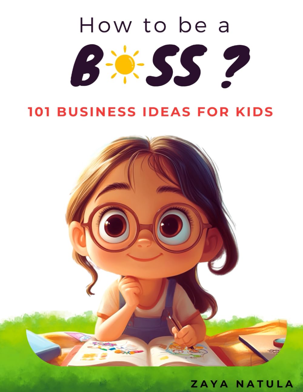 How to be a Boss !: 101 Business Ideas for Kids