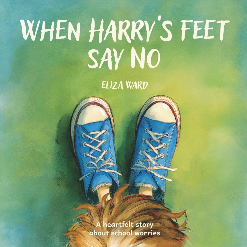 When Harry's Feet Say No: A heartfelt story about school worries