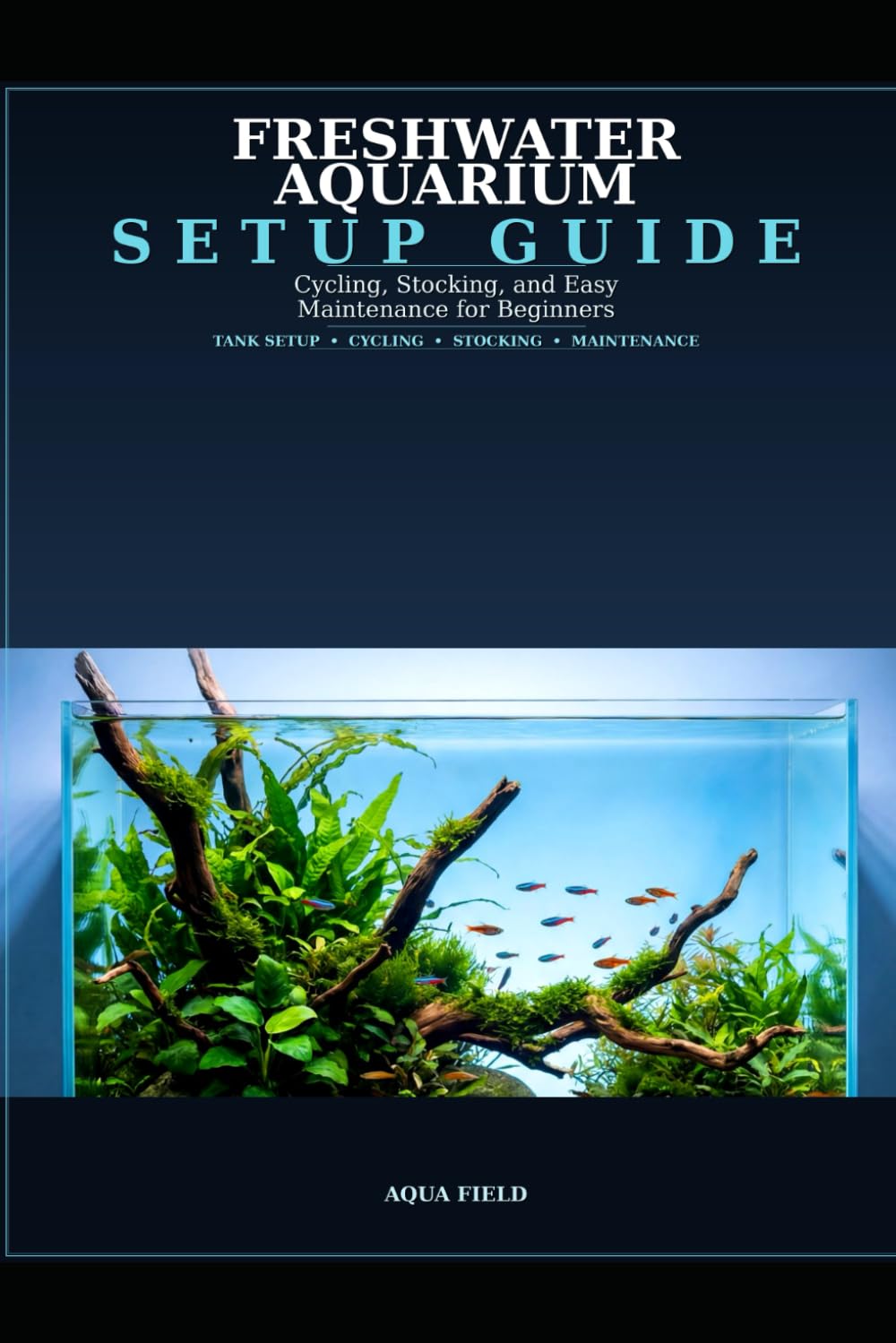 Freshwater Aquarium Setup Guide: Cycling, Stocking, and Easy Maintenance for Beginners