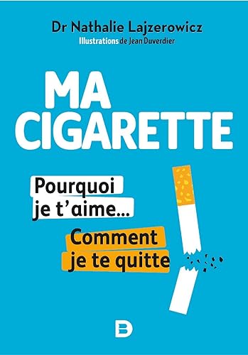 Ma cigarette, pourquoi je t'aime... Comment je te quitte - Arrêter de fumer, c'est possible, tranquillement et sans souffrir