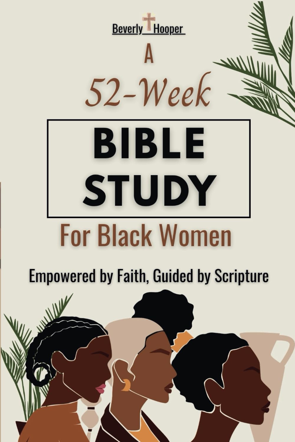 A 52-Week Bible Study for Black Women: Empowered by Faith, Guided by Scripture