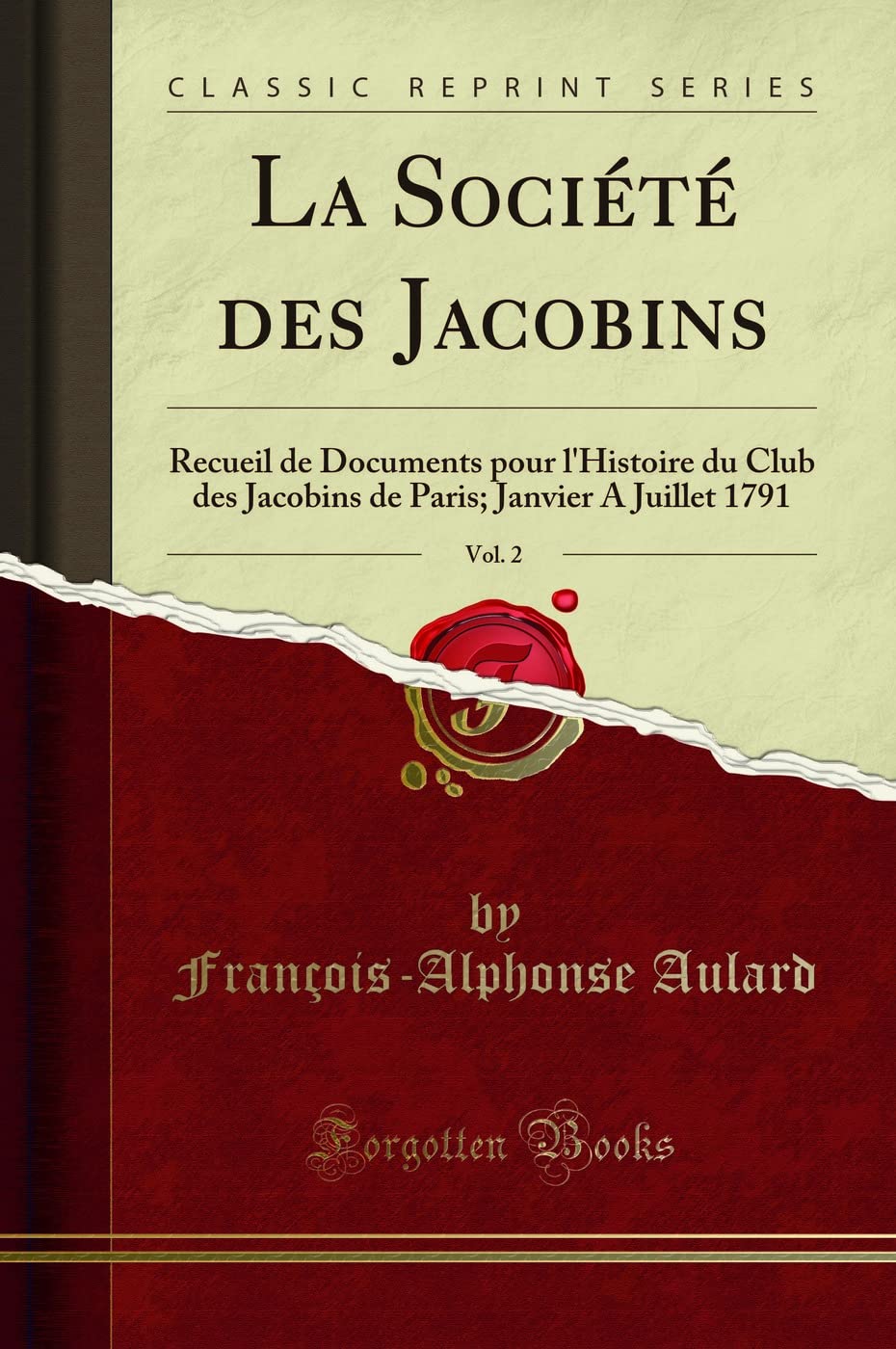 La Société des Jacobins, Vol. 2 (Classic Reprint): Recueil de Documents pour l'Histoire du Club des Jacobins de Paris; Janvier A Juillet 1791: Recueil ... Janvier a Juillet 1791 (Classic Reprint)
