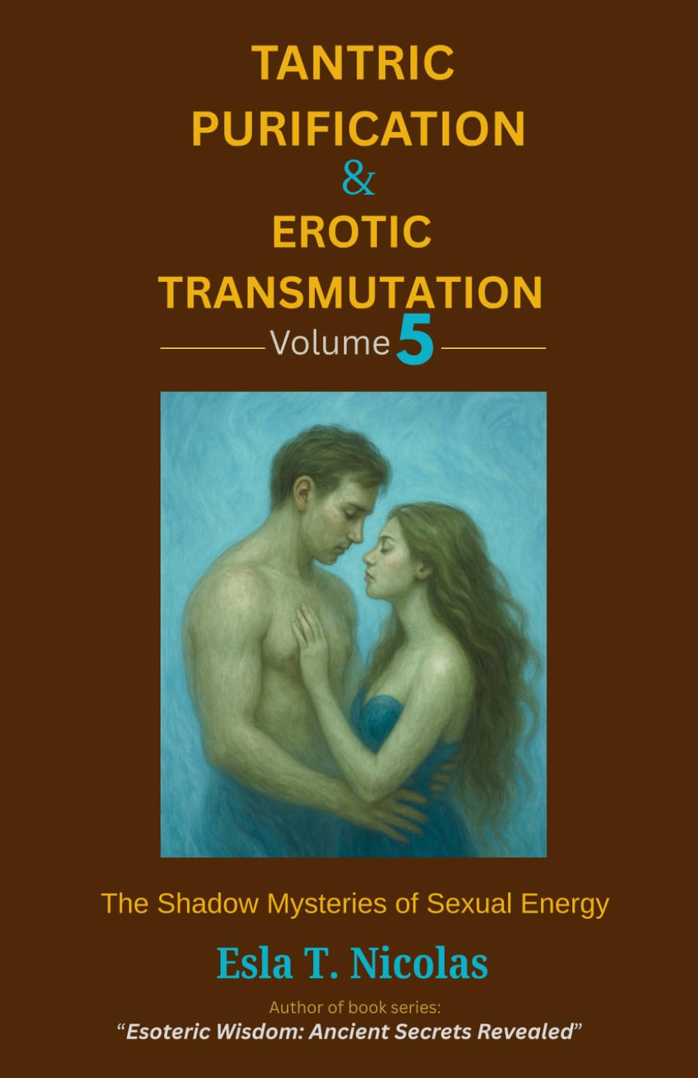 Tantric Purification & Erotic Transmutation (Volume 5 of 6): The Shadow Mysteries of Sexual Energy (Sexual Energy Transmutation (6 book series))