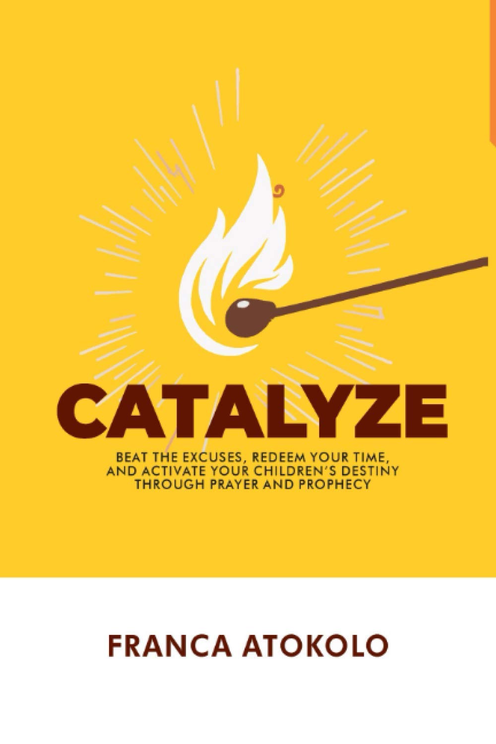 CATALYZE: Beat the excuses, redeem your time and activate your children's destiny through prayer and prophecy