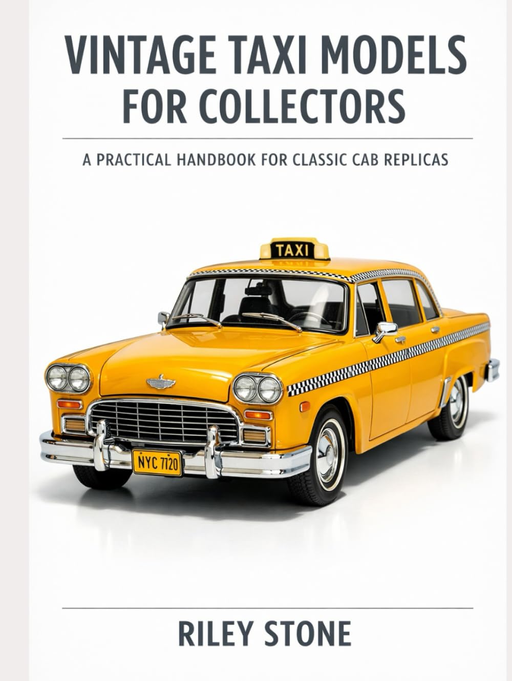 VINTAGE TAXI MODELS FOR COLLECTORS: A Practical Handbook for Classic Cab Replicas