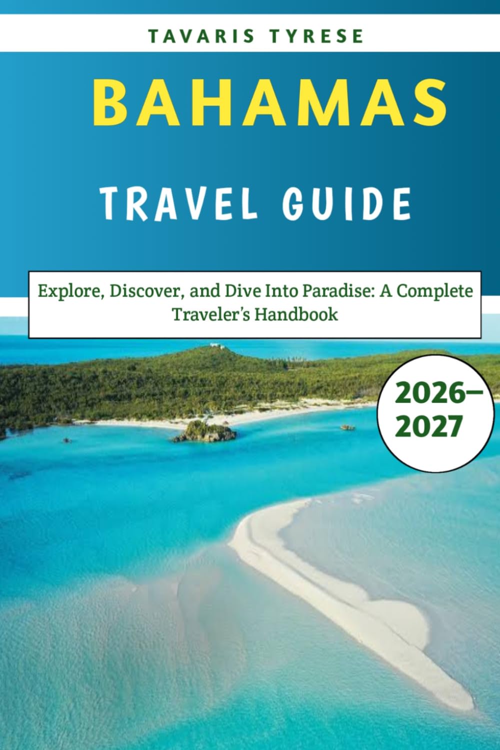 Bahamas Travel Guide 2026–2027: Explore, Discover, and Dive Into Paradise: A Complete Traveler’s Handbook