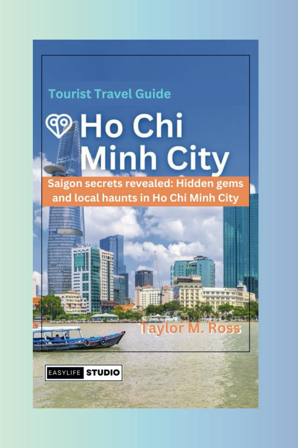 Tourist Travel Guide to Ho Chi Minh City 2024: Saigon secrets revealed: Hidden gems and local haunts in Ho Chi Minh City