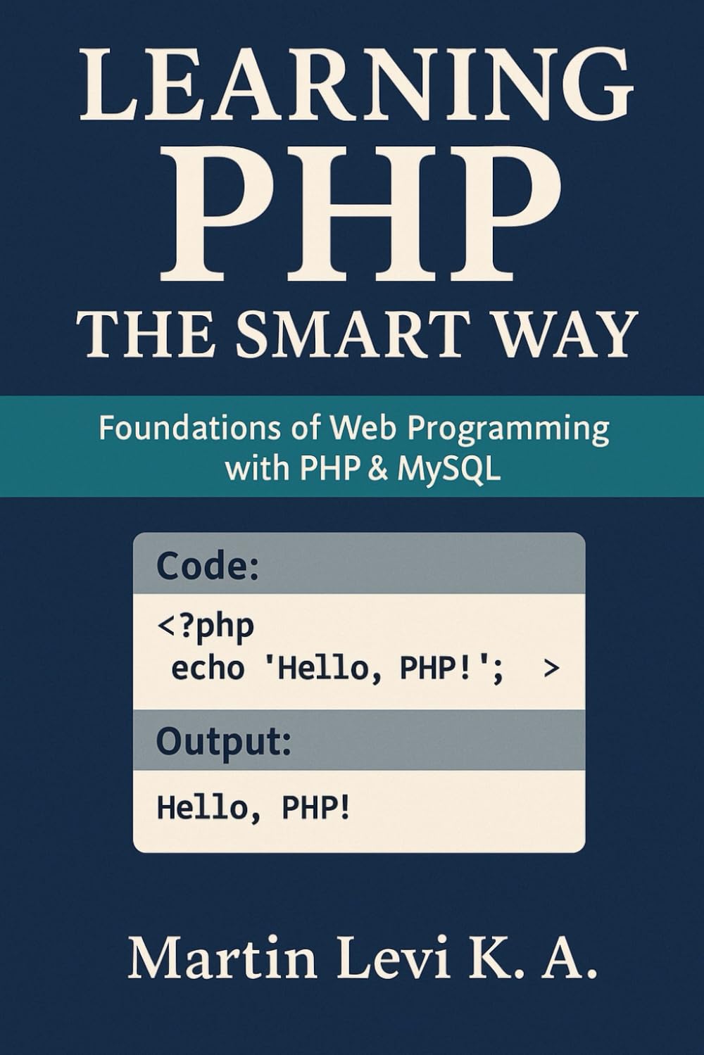 LEARNING PHP THE SMART WAY: Foundations of Web Programming with PHP & MySQL (Practical Web Development Series)
