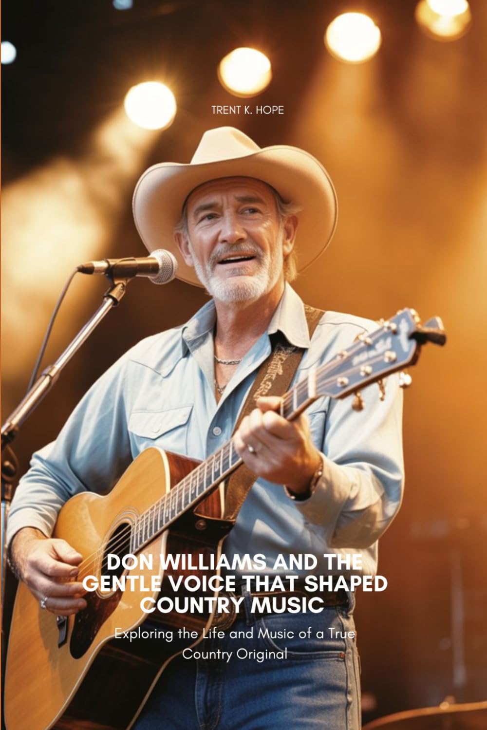 DON WILLIAMS AND THE GENTLE VOICE THAT SHAPED COUNTRY MUSIC: Exploring the Life and Music of a True Country Original