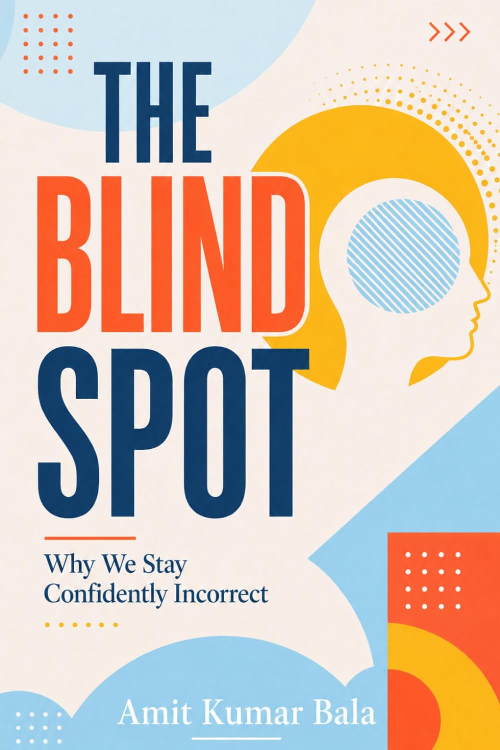 The Blind Spot: Why We Stay Confidently Incorrect