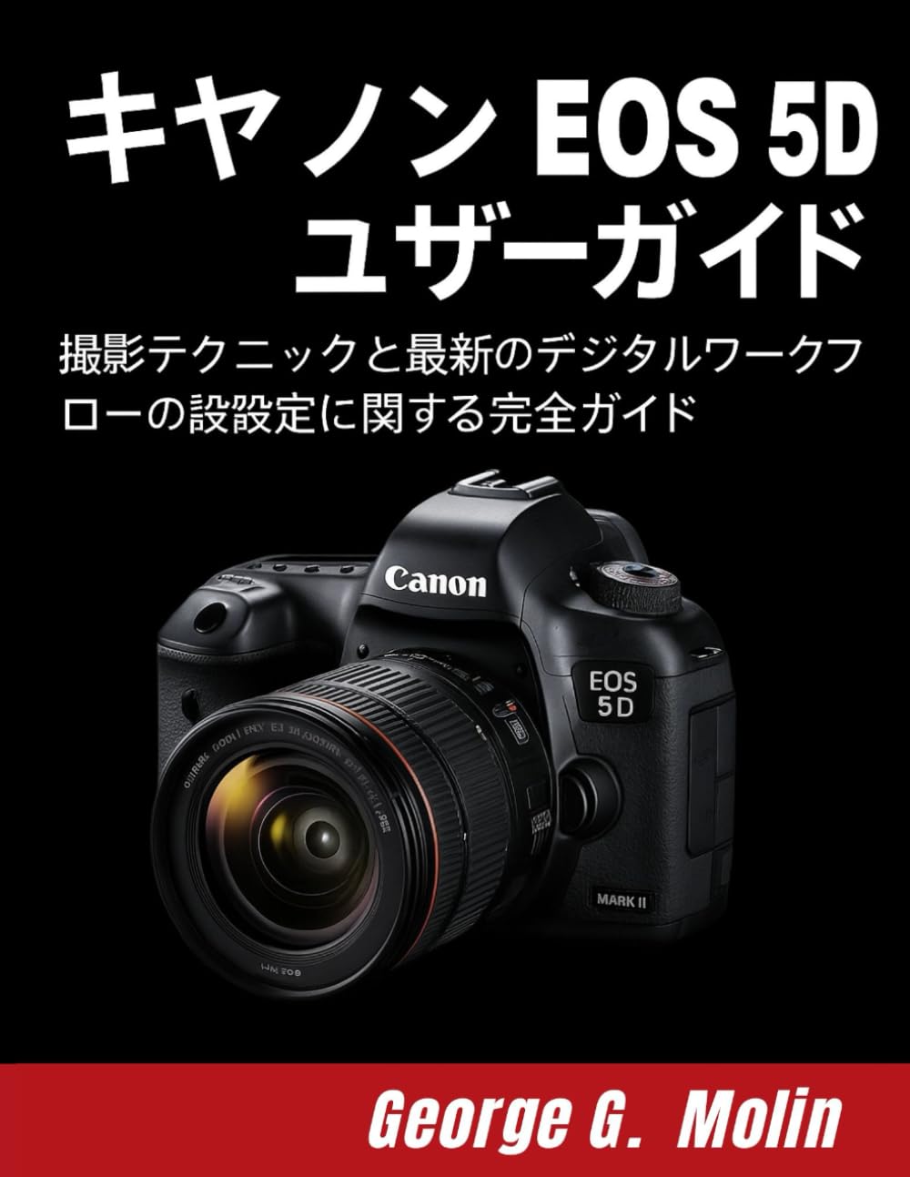キヤノン EOS 5D MARK II ユーザーガイド: 撮影テクニックと最新のデジタルワークフローの設定に関する完全ガイド
