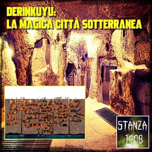 DERINKUYU: LA MAGICA CITT&Agrave; SOTTERRANEA (Stanza 1408 Podcast)
