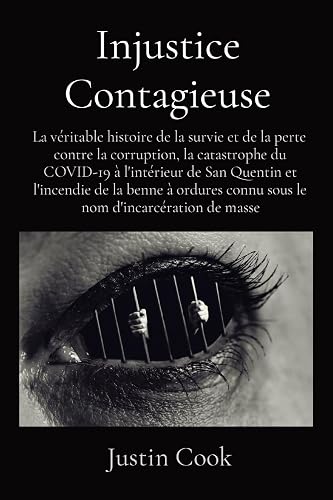 Injustice Contagieuse: La véritable histoire de la survie et de la perte contre la corruption, la catastrophe du COVID-19 à l'intérieur de San Quentin ... connu sous le nom d'incarcération de masse