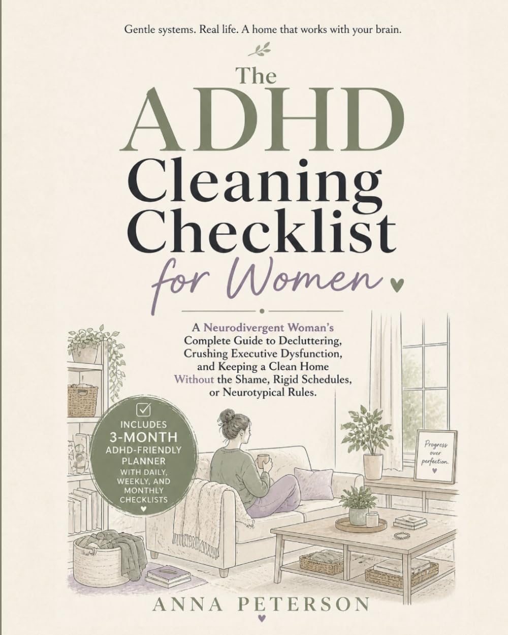 The ADHD Cleaning Checklist for Women: The Neurodivergent Woman's Complete Guide to Decluttering, Crushing Executive Dysfunction, and Keeping a Clean ... Shame, Rigid Schedules, or Neurotypical Rules