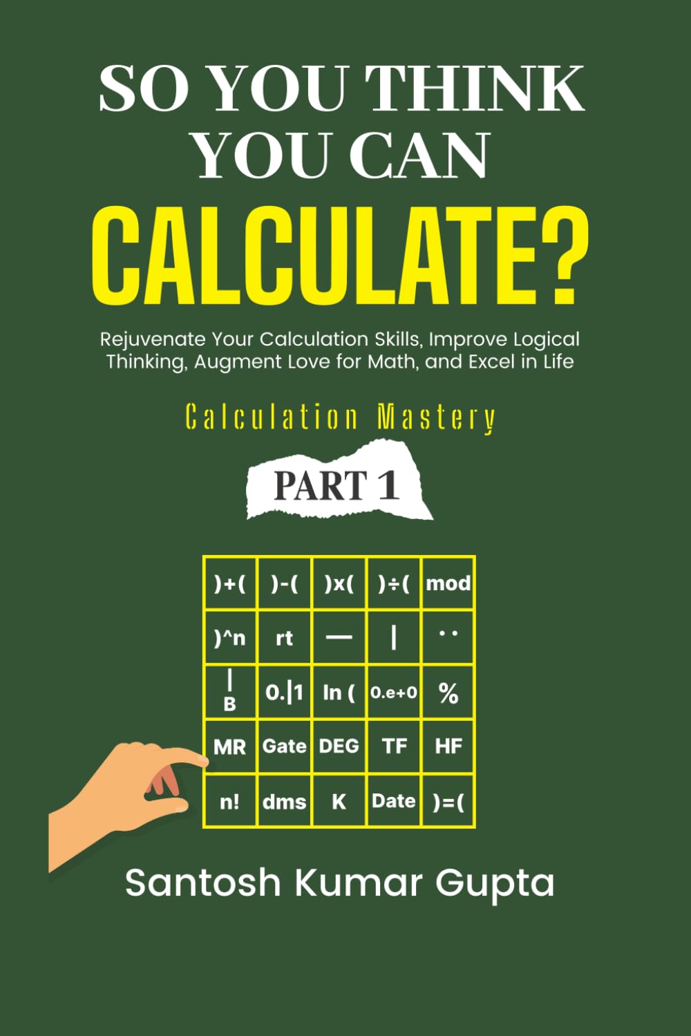So You Think You Can Calculate?: A self-help book to rejuvenate calculation skills, improve logical thinking, create an eternal love for math, and excel in personal and professional life