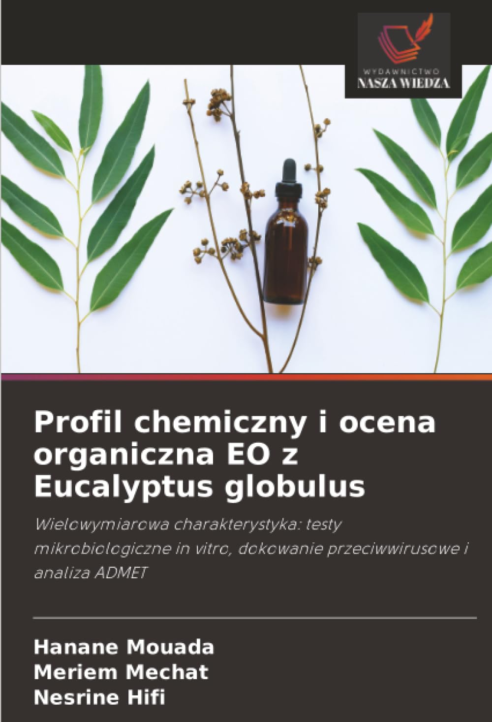 Profil chemiczny i ocena organiczna EO z Eucalyptus globulus: Wielowymiarowa charakterystyka: testy mikrobiologiczne in vitro, dokowanie przeciwwirusowe i analiza ADMET