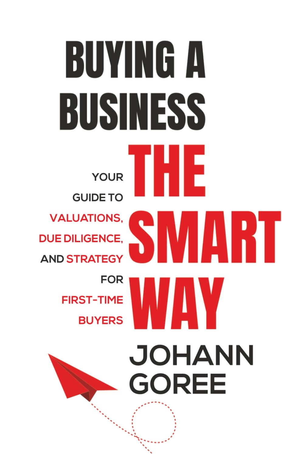 Buying a Business the Smart Way: Your Guide to Valuations, Due Diligence, and Strategy for First-Time Buyers