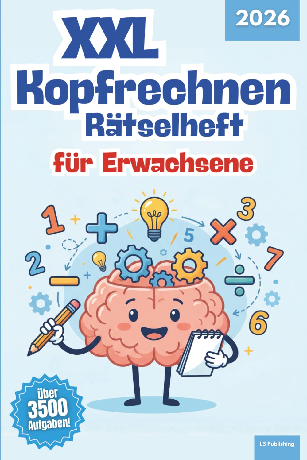 XXL Kopfrechnen Rätselheft für Erwachsene: 3500+ Matheaufgaben auf 120 Seiten, Gehirnjogging für unterwegs, Addition, Subtraktion, Multiplikation und Division, Kopfrechnen üben für jung und alt
