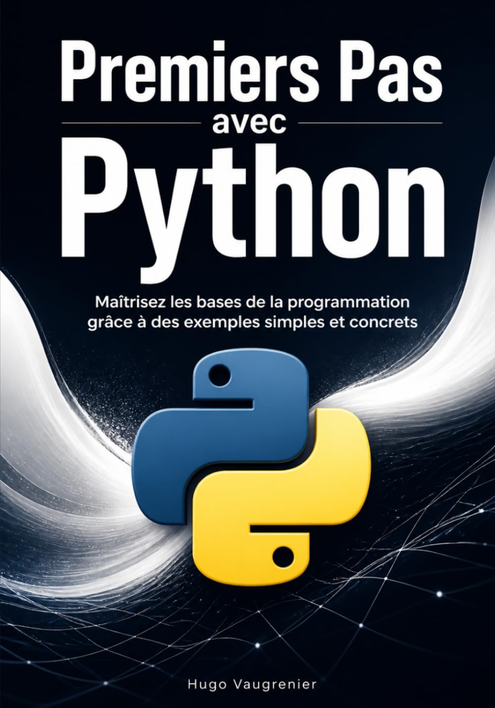 Premiers Pas avec Python: Maîtrisez les bases de la programmation grâce à des exemples simples et concrets