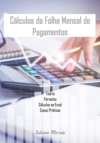CÁLCULOS DA FOLHA MENSAL DE PAGAMENTOS: Teoria, Fórmulas, Cálculos no Excel e Casos Práticos (Portuguese Edition)