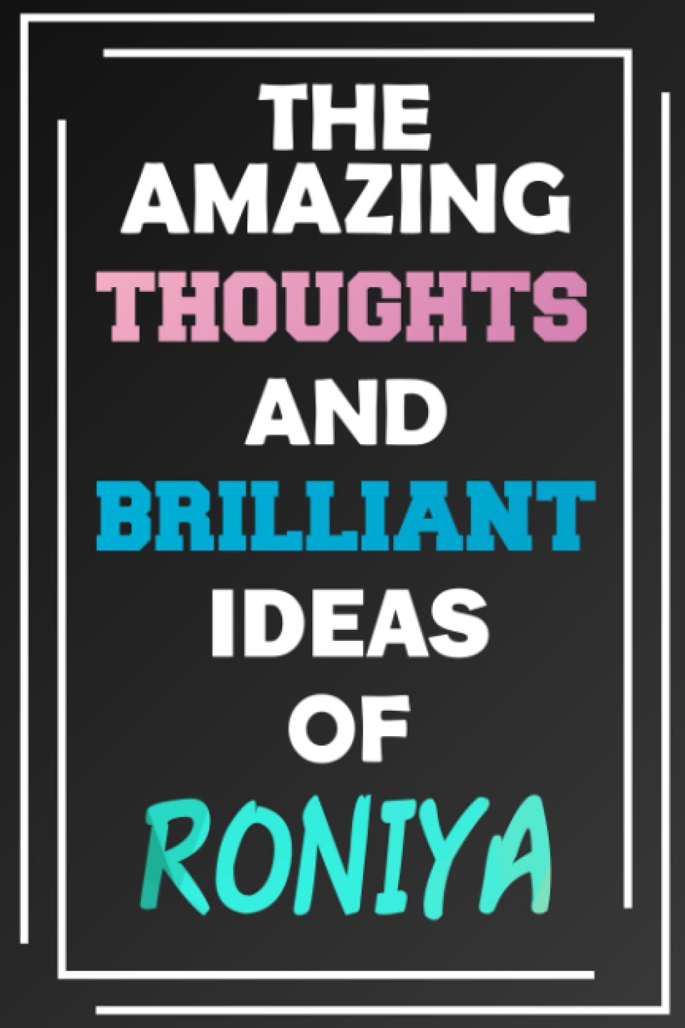 The Amazing Thoughts and Brilliant Ideas of Roniya: Blank Lined Notebook - Personalized Name - Custom Journal for Roniya