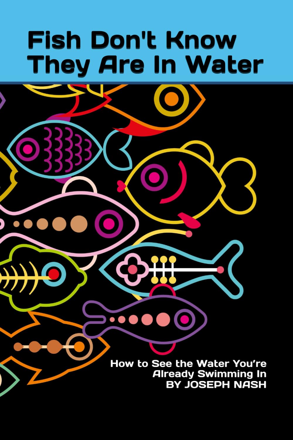 Fish Don't Know They Are In Water: How to See the Water You’re Already Swimming In