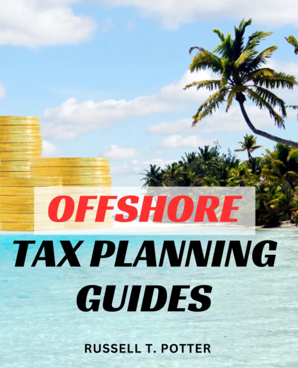 Offshore Tax Planning Guides: A Guide to Maximizing Tax Efficiency for Living, Working, Retiring, and Investing | Practical Tips to Navigate the World of Tax-Free Opportunities