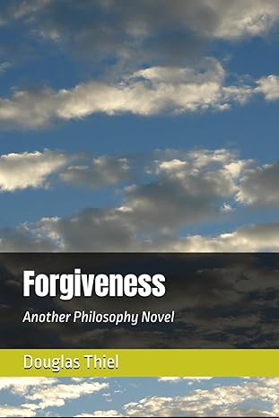 Forgiveness: Another Philosophy Novel by Douglas Thiel