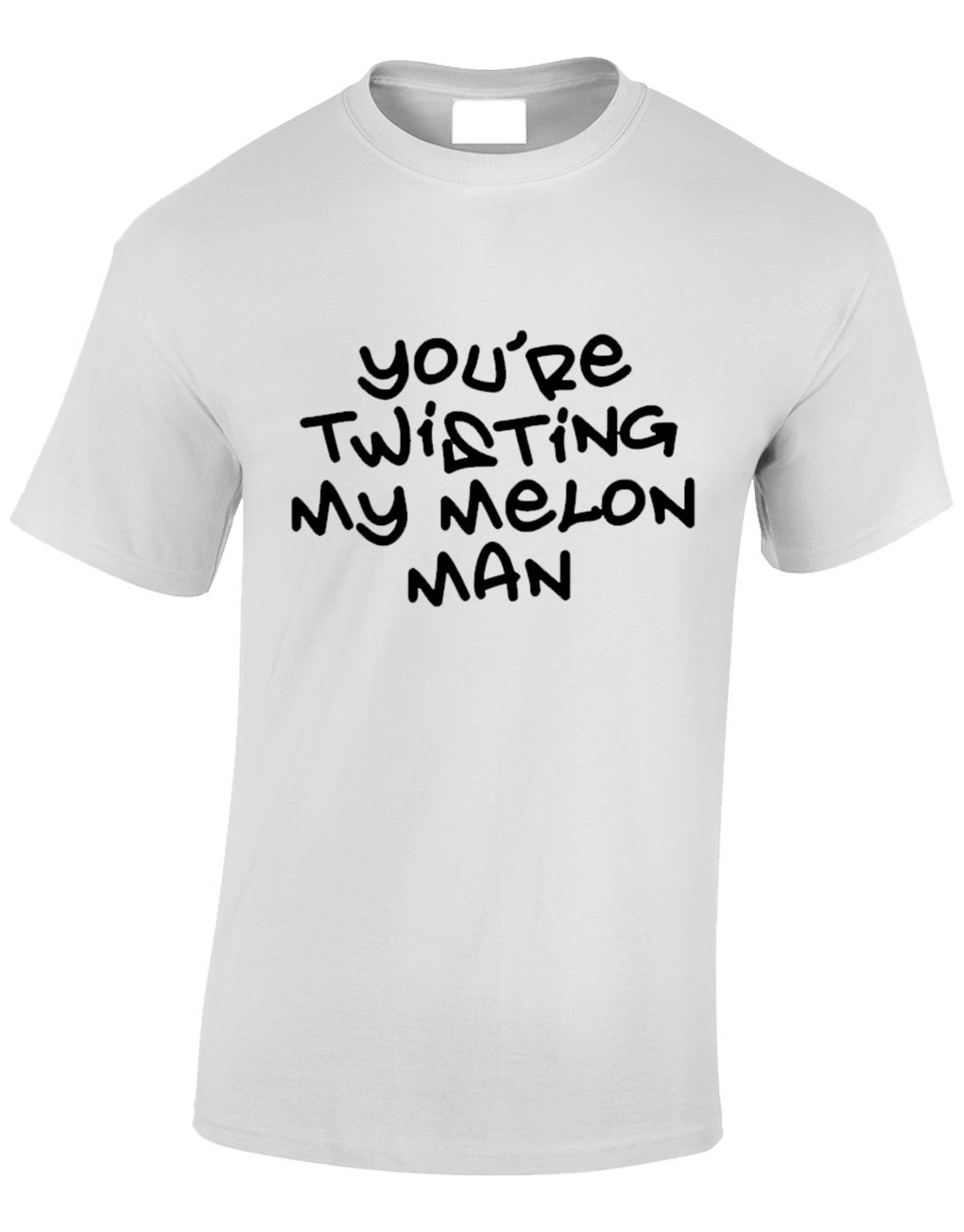 Crown Designs Your Twisting My Melon Man Funny Cool for Men & Teenagers T-Shirts Tops - White/Medium