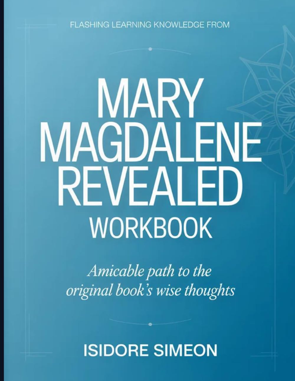 Flashing Learning Knowledge From Mary Magdalene Revealed: Amicable path to the original book's wise thoughts