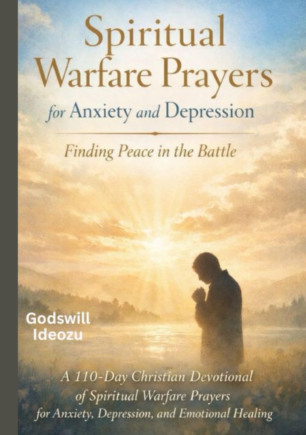 Spiritual Warfare Prayers for Anxiety and Depression: A 110-Day Christian Devotional of Spiritual Warfare Prayers for Anxiety, Depression, and Emotional Healing