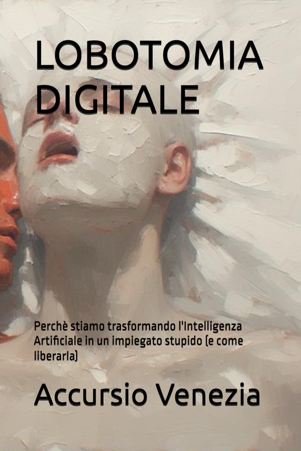 LOBOTOMIA DIGITALE: Perchè stiamo trasformando l'Intelligenza Artificiale in un impiegato stupido (e come liberarla) (Collana Spazio Latente)