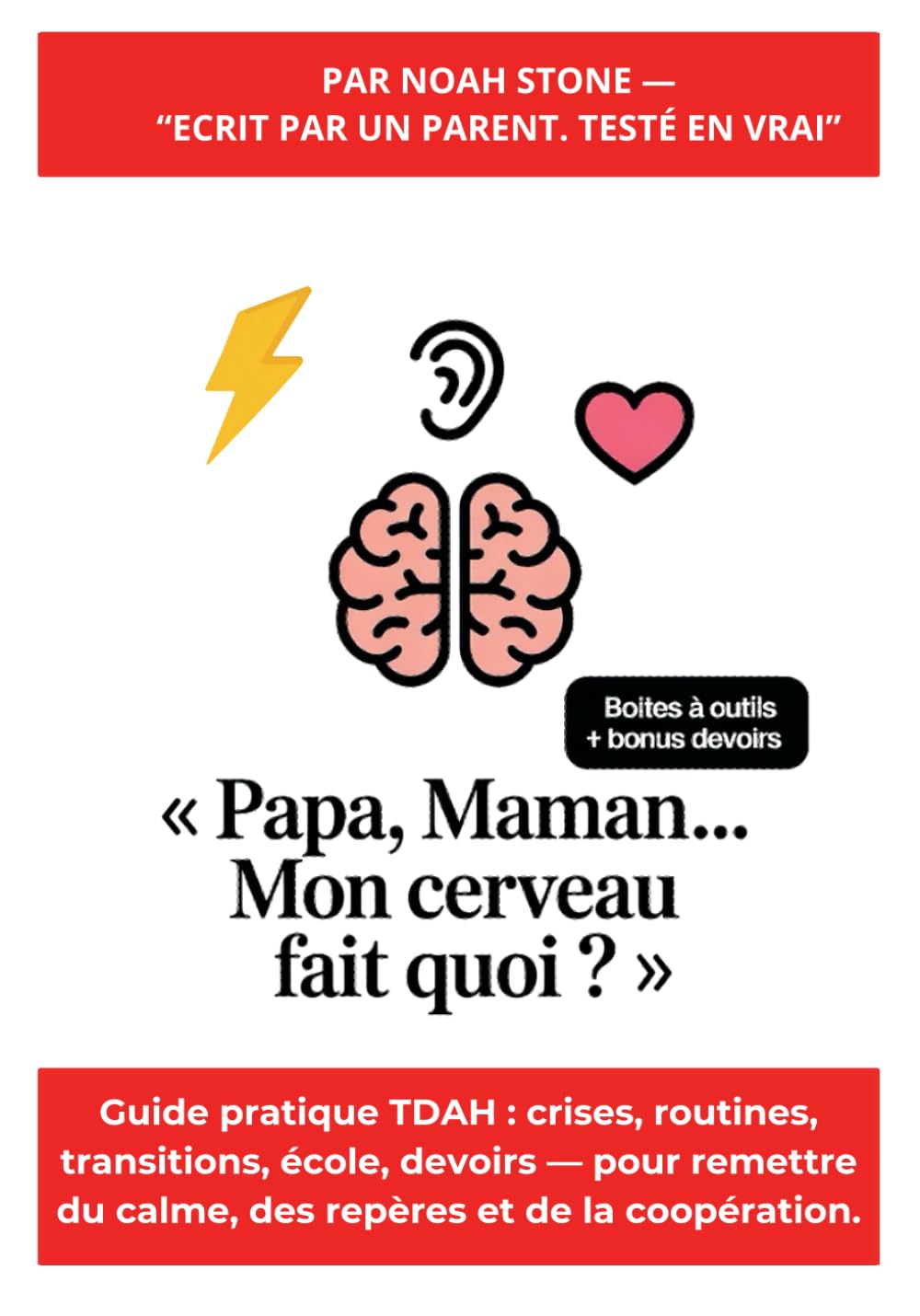 Papa, Maman… mon cerveau fait quoi ?: Guide pratique TDAH : crises, routines, transitions, école, devoirs — pour remettre du calme, des repères et de la coopération.