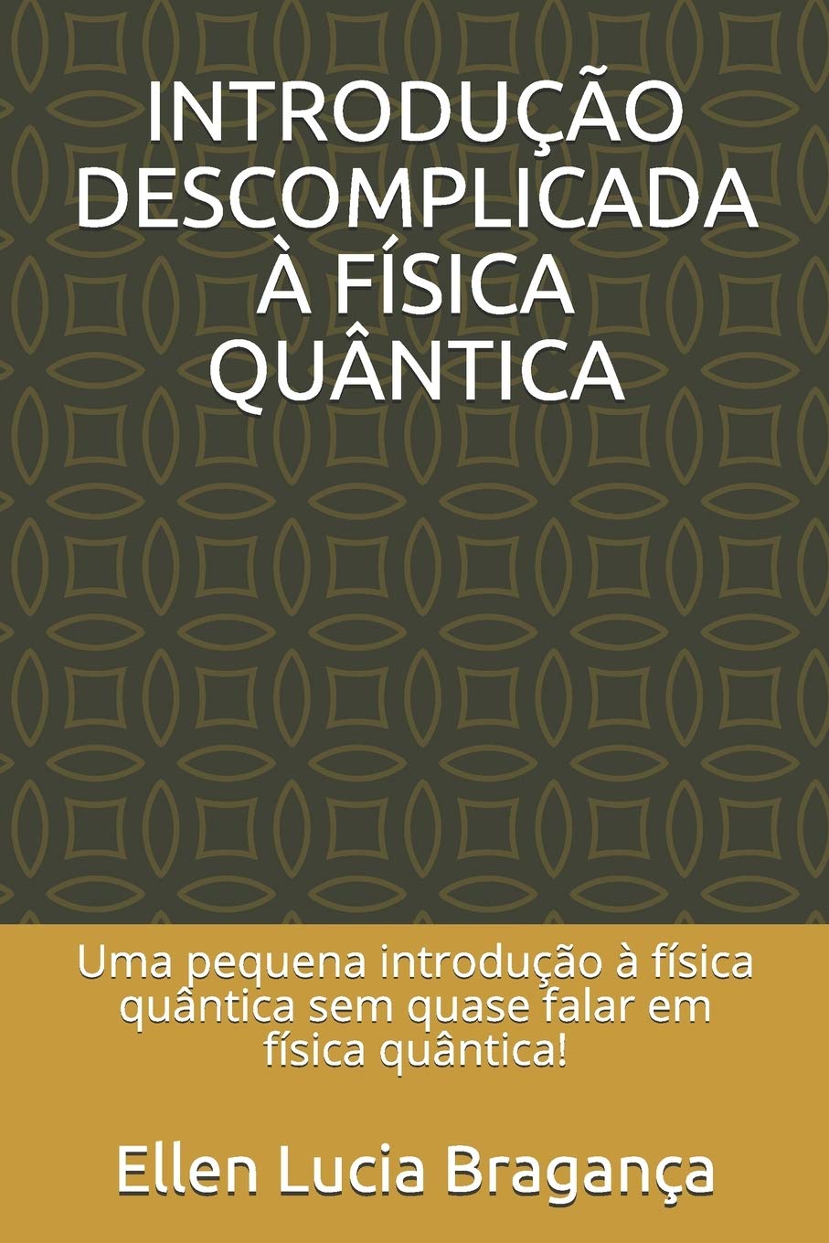 INTRODUÇÃO DESCOMPLICADA À FÍSICA QUÂNTICA: Uma pequena introdução à física quântica sem quase falar em física quântica!