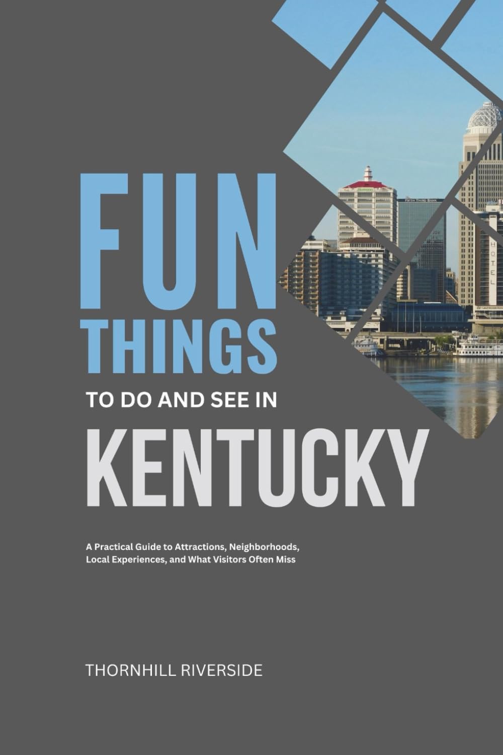 Fun Things To Do and See In Kentucky: A Practical Guide to Attractions, Neighborhoods, Local Experiences, and What Visitors Often Miss (Practical Travel Guides)