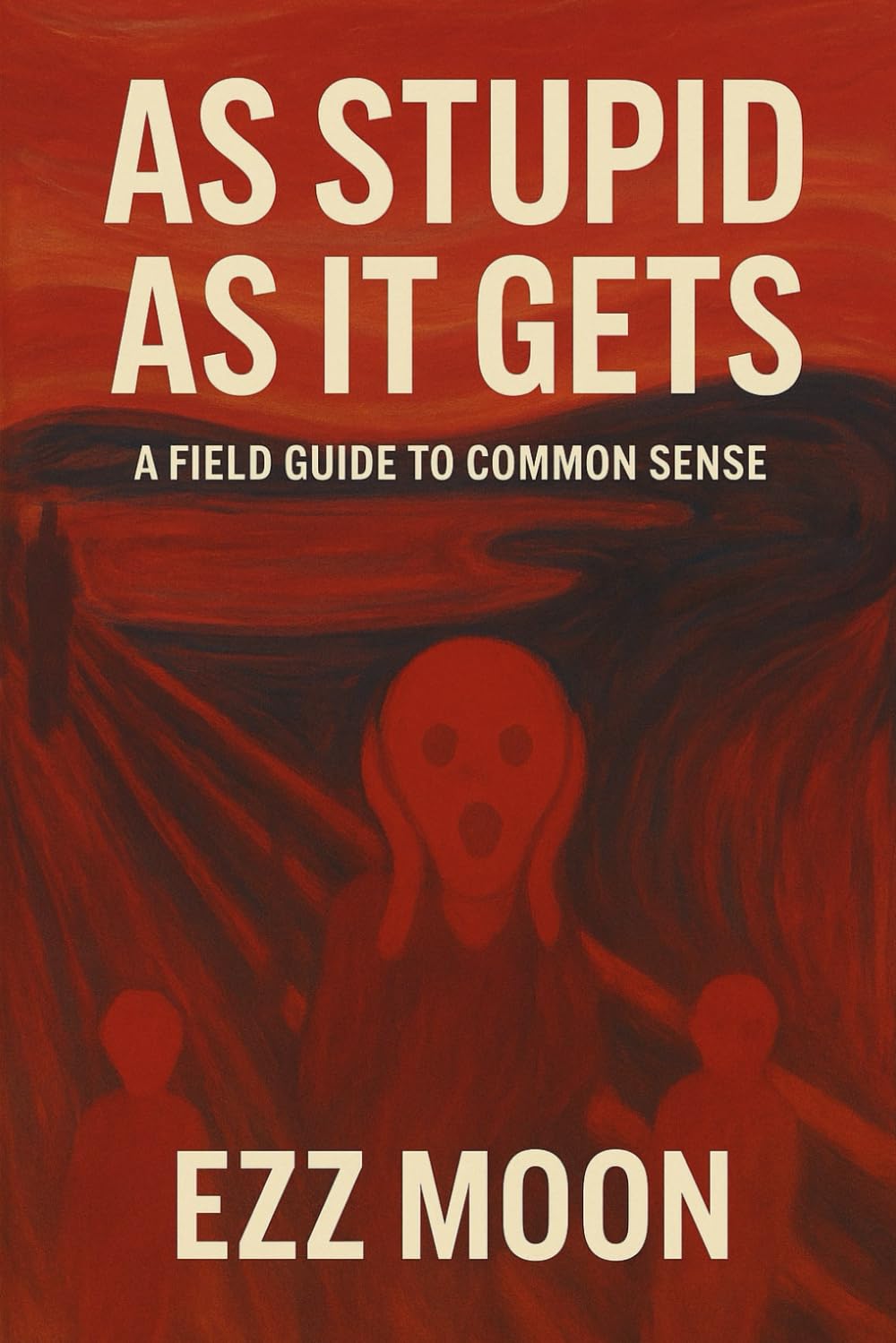 As Stupid As It Gets: A Brutally Honest Manifesto About Modern Stupidity and the Collapse of Common Sense