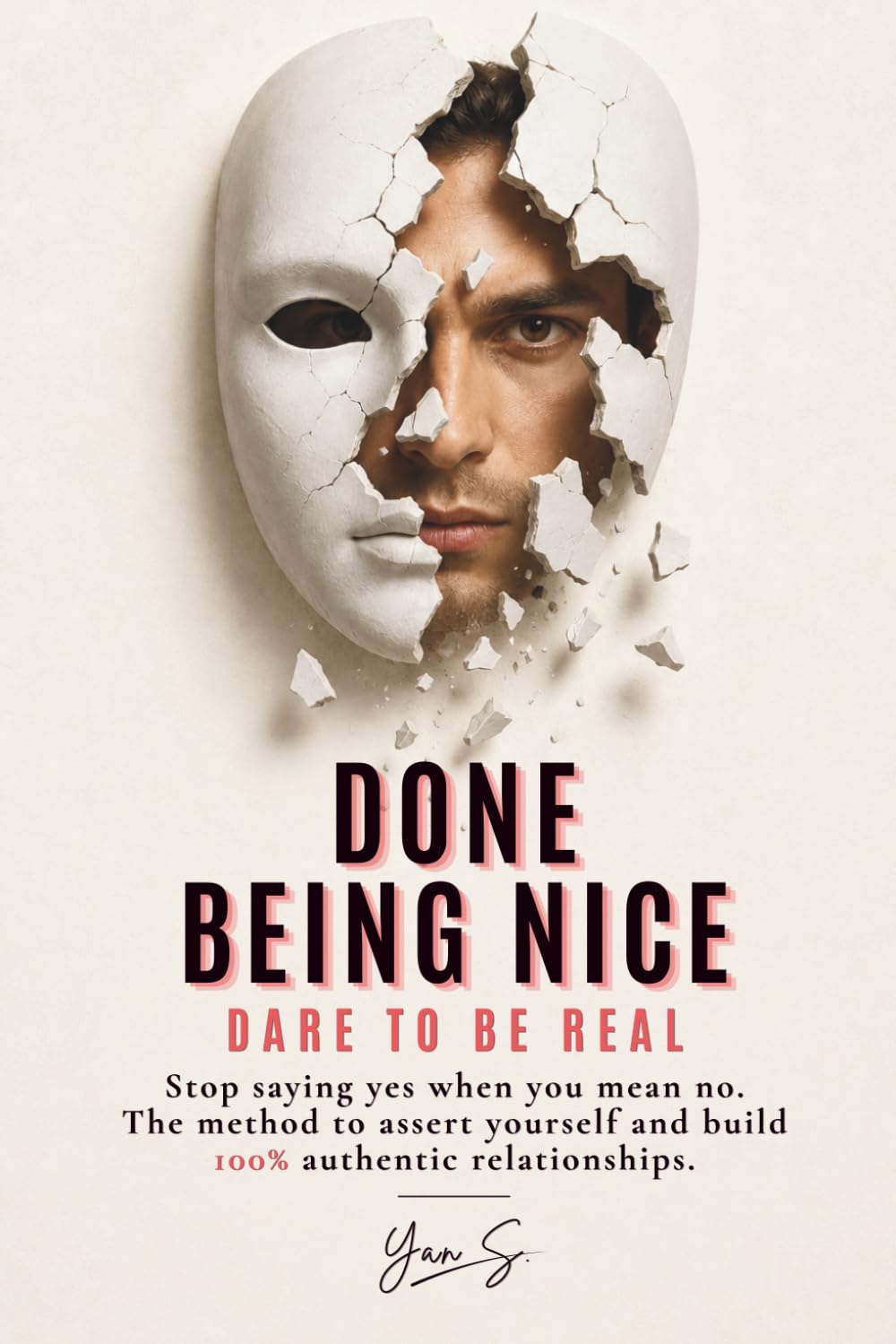 DONE BEING NICE, DARE TO BE REAL: Stop saying yes when you mean no. The method to assert yourself and build 100% authentic relationships.