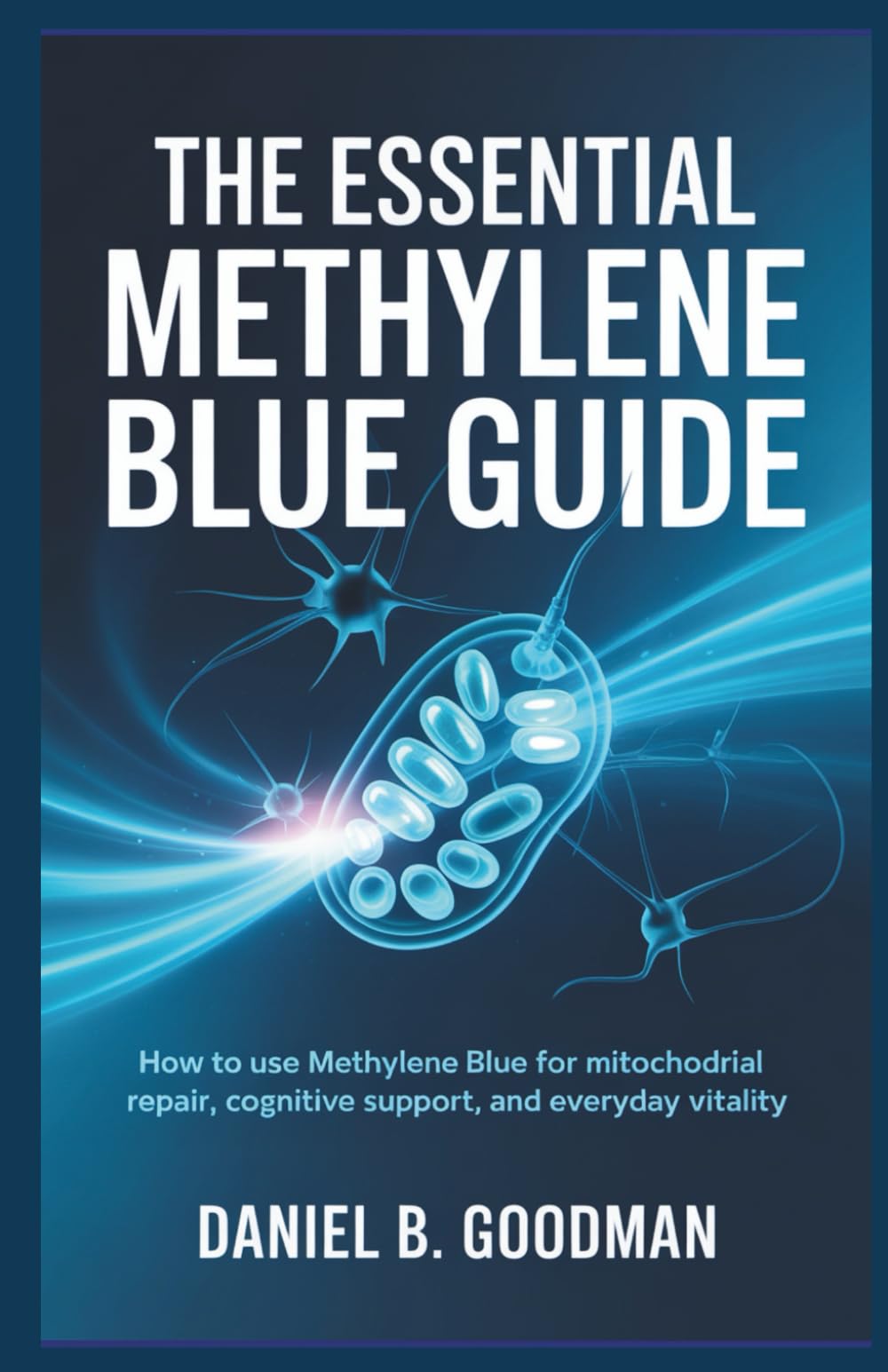 THE ESSENTIAL METHYLENE BLUE GUIDE: How to Use Methylene Blue for Mitochondrial Repair, Cognitive Support, and Everyday Vitality