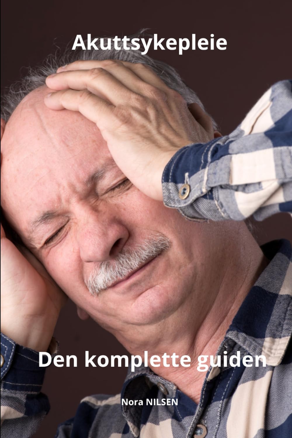 Akuttsykepleie Den komplette guiden (Nora NILSEN: Den komplette guiden til sykepleie)
