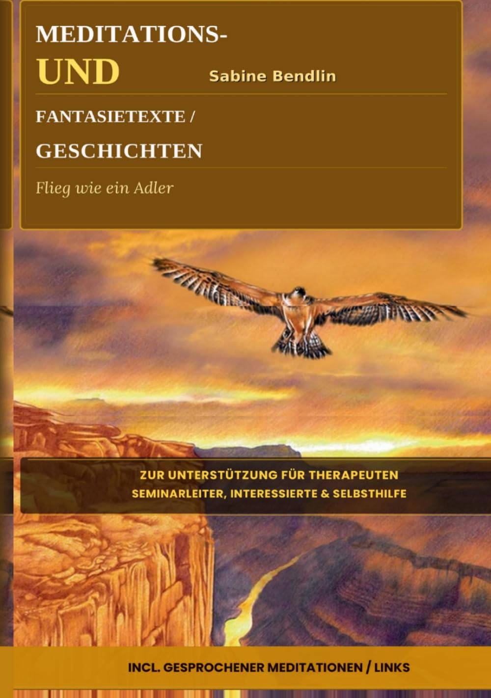 Meditations – und Fantasietexte/ Geschichten zur Unterstützung für Therapeuten, Seminarleiter und Interessierte, sowie zur Selbsthilfe (Flieg wie ein ... Meditationen/Links * Flieg wie ein Adler