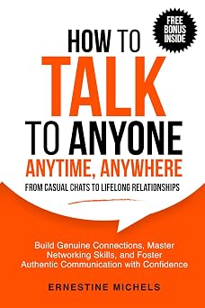 How To Talk To Anyone, Anytime, Anywhere Build Genuine Connections, Master Networking Skills, and Foster Authentic Communication with Confidence from ...  The Communication Mastery Series