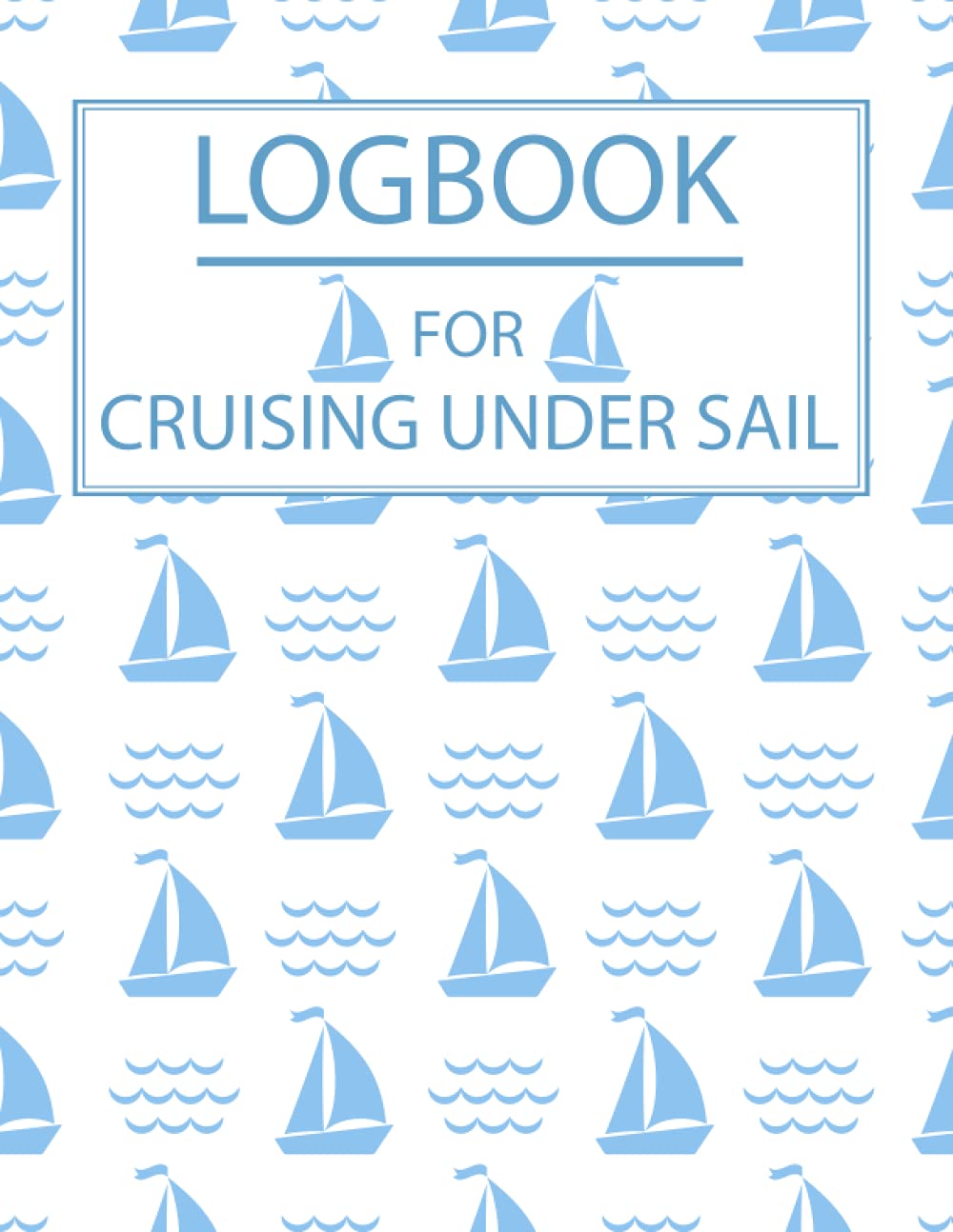 Logbook for Cruising Under Sail: A comprehensive log book for a yachtmaster for sail and power or a day skipper for sail and power. Ideal practical log book for the RYA Yachtmaster Certificate