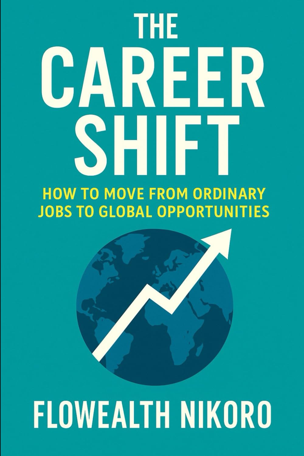 The Career Shift: How to Move from Ordinary Jobs to Global Opportunities (The Flowealth Blueprint Series)