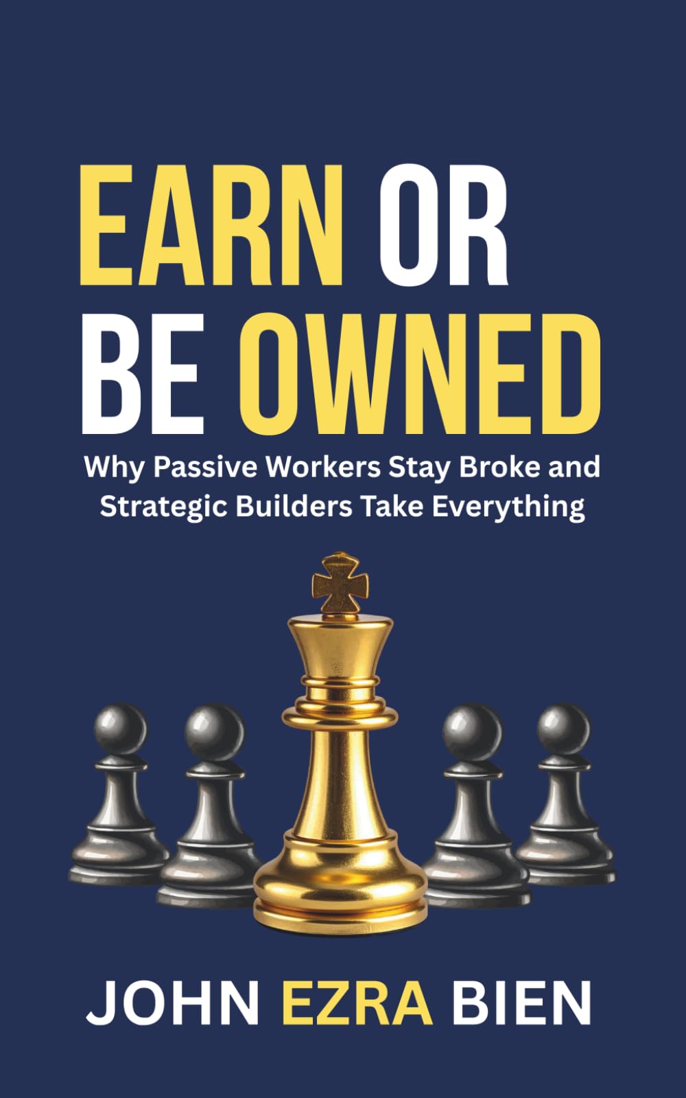 Earn or Be Owned: Why Passive Workers Stay Broke and Strategic Builders Take Everything