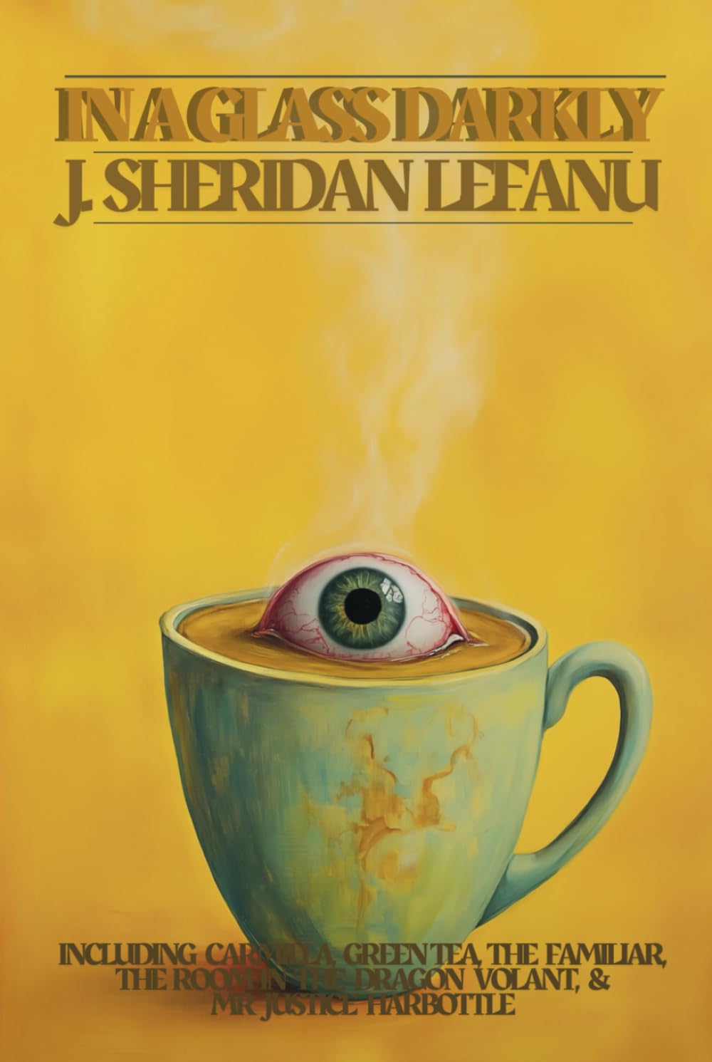 In a Glass Darkly: all 3 volumes in one; including Carmilla, The Room in the Dragon Volant, Green Tea, The Familiar, and Mr. Justice Harbottle